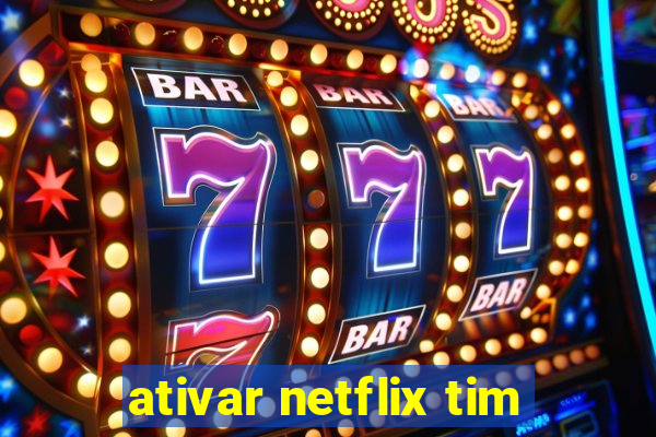 ativar netflix tim